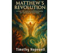 Matthew's Revolution: Living the Radical Righteousness of the Book of Matthew (The New Testament For Today’s Evangelical Christian)
