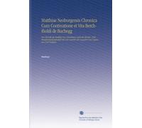 Matthiae Neoburgensis Chronica Cum Continatione et Vita Berchtholdi de Buchegg: Die Chronik des Matthias Von Neuenburg Nach der Berner- Und ... Von Cuspinian Und Urstisius, (French Edition)