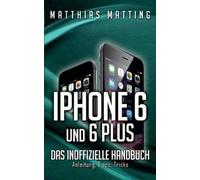 Matthias Matting iPhone 6 und 6 plus - das inoffizielle Handbuch. (Tapa blanda)