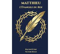 Matthieu - L’Évangile du Roi: Raconté par Victor Hugo (Collection Voix du Royaume)
