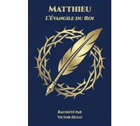 Matthieu - L'Évangile du Roi: Raconté par Victor Hugo: 1 (Collection Voix Du Royaume)