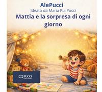 Mattia e la sorpresa di ogni giorno (Le Storie di AlePucci)