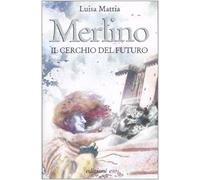 Mattia Luisa - Merlino. Il Cerchio Del Futuro