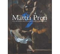 Mattia Preti. Un giovane nella Roma dopo Caravaggio. Ediz. illustrata