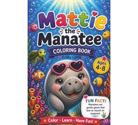 Mattie the Manatee: A Fun & Educational Coloring Book for Ages 4-8 | 25 Cute Coloring Pages with Amazing Manatee Fun Facts