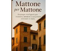 Mattone per mattone: Strategie intelligenti per investire, vendere o acquistare immobili in Italia