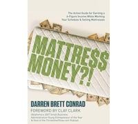 Mattress Money?!: The Step-By-Step Proven System and Action Guide for Earning a 6-Figure Income While Working Your Schedule & Selling Mattresses