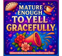 Mature Enough to Yell Gracefully Quotes Coloring Book for Senior Women-Large Print: Simple and easy pages filled with fun, witty and sassy sayings that spark joy, self-love and confidence at any age.