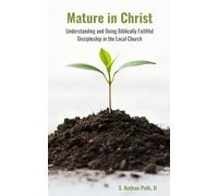 Mature in Christ: Understanding and Doing Biblically Faithful Discipleship in the Local Church