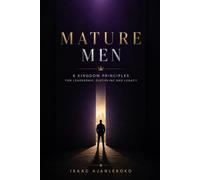 Mature Men: 6 Kingdom Principles for Leadership, Discipline and Legacy