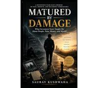 Matured by Damage : What Seventeen Years Taught Me About People, Pain, Money, and Myself