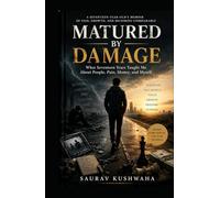 Matured by Damage : What Seventeen Years Taught Me About People, Pain, Money, and Myself