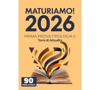 MaturiAmo! Prima prova esame di Maturità - Tipologia C: 90 Temi d'Attualità Svolti (Maturità 2026) (MaturiAmo! Temi svolti per la prima prova d'esame Maturità 2026)