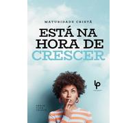 MATURIDADE CRISTÃ: ESTA NA HORA DE CRESCER
