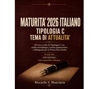 Maturita' 2026 Italiano Tipologia C Tema Di Attualita': 30 tracce svolte di Tipologia C con analisi metodologica, scaletta argomentativa e bibliografia per la Prima Prova Scritta