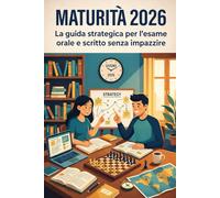 Maturità 2026 La guida strategica per affrontare l'esame orale e le prove scritte senza impazzire: Metodo di studio, collegamenti multidisciplinari e gestione dell'ansia