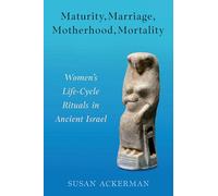 Maturity, Marriage, Motherhood, Mortality: Women's Life-Cycle Rituals in Ancient Israel