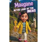 Maugane in the Land of the Incas: An enchanting story of a little explorer seeking the hidden secrets of an ancient golden key. (Maugane’s Exploration Journals)