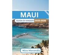 MAUI GUIDA DI VIAGGIO 2025-2026: Consigli pratici di viaggio, approfondimenti culturali ed esperienze per rendere il tuo viaggio sull'isola indimenticabile