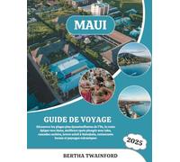 MAUI GUIDE DE VOYAGE 2025: Découvrez les plages plus époustouflantes de l'île, la route épique vers Hana, meilleurs spots plongée avec tuba, cascades ... restaurants locaux et paysages volcaniques