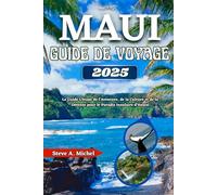 Maui Guide De Voyage 2025: Le Guide Ultime de l'Aventure, de la Culture et de la Détente pour le Paradis Insulaire d'Hawaï