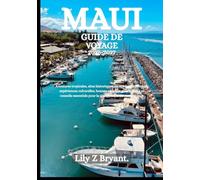 MAUI GUIDE DE VOYAGE 2026-2027: Aventures tropicales, sites historiques, escapades en plein air, expériences culturelles, bonnes adresses gourmandes ... pour la planification de votre voyage