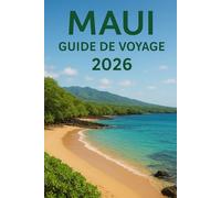 MAUI GUIDE DE VOYAGE 2026: « Des informations locales, des routes panoramiques et des conseils pratiques pour explorer l'île de la vallée d'Hawaï avec ... authentiques et des points forts culturels »