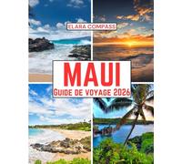 Maui Guide de voyage 2026: Temps de visite, lieux incontournables, meilleurs hébergements, règles et réglementations à suivre et les meilleurs ... (Elara Compass Travel Guide 2026 Collection)