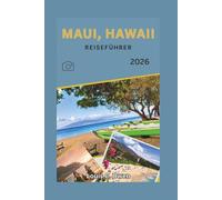 MAUI, HAWAII REISEFÜHRER 2026: Der Ratgeber für clevere Reisende: Reiseplanung, Unterkünfte, Aktivitäten und wie man kostspielige Fehler vermeidet (Local Lens)