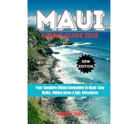 Maui Hiking Guide 2025: Your Complete Hiking Companion to Maui: Easy Walks, Hidden Gems & Epic Adventures
