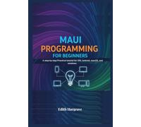 MAUI Programming for Beginners: A Step-by-Step Practical Tutorial for iOS, Android, macOS, and Windows (The Pragmatic Edith's Guide)
