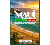 Maui Reiseführer 2025-2026: Ihr unverzichtbarer, vollfarbiger Begleiter zu Mauis Naturwundern, Kultur, Küche und Entspannung