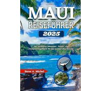 Maui Reiseführer 2025: Der ultimative Abenteuer-, Kultur- und Entspannungsführer für das Inselparadies Hawaiis