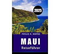 MAUI REISEFÜHRER 2025: Ihr unverzichtbarer Inselbegleiter für Abenteuer, Kultur und Entspannung
