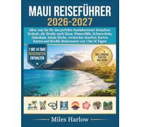 MAUI REISEFÜHRER 2026-2027: "Alles, was Sie für das perfekte Inselabenteuer brauchen: Strände, die Straße nach Hana, Wasserfälle, Schnorcheln, ... versteckte Juwelen... (Miles Harlow books)