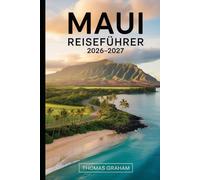 Maui Reiseführer 2026-2027: Ein praktischer Reiseführer für Erstbesucher auf der Straße nach Hāna, Haleakalā Nationalpark, dem Molokini-Krater, den ... Übernachtungsmöglichkeiten und wichtigen...