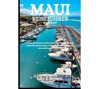 MAUI REISEFÜHRER 2026-2027: Tropische Abenteuer, historische Orte, Naturerlebnisse, kulturelle Entdeckungen, kulinarische Geheimtipps und unverzichtbare Reiseplanung