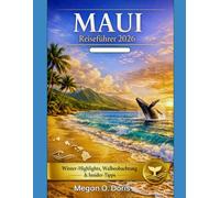 MAUI REISEFÜHRER 2026: Der ultimative Insider-Guide für Wintervergnügen, Panoramastraßen, Walbeobachtungen und regionale Küche (Explore plus)