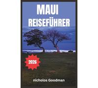 MAUI REISEFÜHRER 2026: Entdecken Sie Inselabenteuer, lokale Spezialitäten und erholsame Reisen für jeden Reisetyp