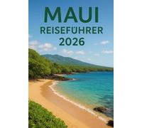 MAUI REISEFÜHRER 2026: "Lokale Einblicke, landschaftlich reizvolle Routen und praktische Tipps zur Erkundung von Hawaiis Valley Isle mit authentischen Erlebnissen und kulturellen Highlights"