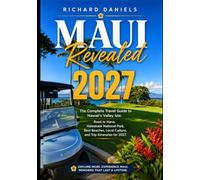Maui Revealed 2027: The Complete Travel Guide to Hawaii’s Valley Isle: Road to Hana, Haleakalā National Park, Best Beaches, Local Culture, and Trip Itineraries for 2027