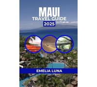 MAUI TRAVEL GUIDE 2025 (2025-2026 COMPREHENSIVE TRAVEL COMPANIONS FOR FIRST-TIME EXPLORERS)