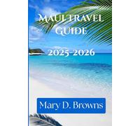 Maui Travel guide 2025-2026: Maui Revealed: Your 2025-2026 Guide to Iconic Locations, Local Secrets, and Epic Outdoor Adventures (Mary D. Browns Guidebooks)