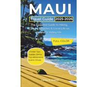 Maui Travel Guide 2025-2026: The Essential Guide to Hiking, Culture, Beaches & Local Life on Hawai‘i’s Valley Isle (Updated Island Explorer Guide 2025)