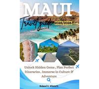 Maui Travel Guide 2025-2026: Unlock Hidden Gems • Plan Perfect Itineraries •Immerse in Culture & Adventure