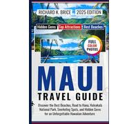 Maui Travel Guide 2025: Discover the Best Beaches, Road to Hana, Haleakalā National Park, Snorkeling Spots, and Hidden Gems for an Unforgettable Hawaiian Adventure