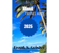 Maui Travel Guide 2025: Enjoy adventure-ready plans blending natural wonders, community events, and the rhythms of island life