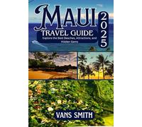 MAUI TRAVEL GUIDE 2025: Explore the Best Beaches, Attractions, and Hidden Gems