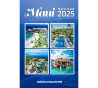 MAUI TRAVEL GUIDE 2025: Unlock the Best of Maui: Where to Go, What to Eat, and How to Make Every Moment Count"