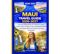 MAUI TRAVEL GUIDE 2026-2027: A Strategic Blueprint for the Valley Isle: Expert Itineraries for the Road to Hana, Haleakalā Sunrises, and Modern Reservation Systems for Every Generation